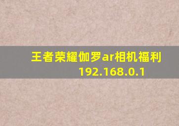 王者荣耀伽罗ar相机福利 192.168.0.1